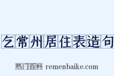 乞常州居住表造句是什么意思的图片